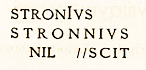 IX.1.26 Pompeii. Inscription found on the left atrium wall, as shown in CIL IV. 
According to Fiorelli in the atrium, he could read
STRONIVS
STRONNIVS
NIL SCIT     [CIL IV 2409]
See Pappalardo, U., 2001. La Descrizione di Pompei per Giuseppe Fiorelli (1875). Napoli: Massa Editore. (p.140)
See Corpus Inscriptionum Latinarum Vol. IV, 1871. Berlin: Reimer, p. 152.

According to Epigraphik-Datenbank Clauss/Slaby (See www.manfredclauss.de) this read

Stronius
Stronnius
ni(hi)l scit      [CIL IV 2409a]

