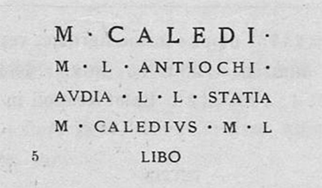 PM2 Pompeii. Inscription on marble to Marcus Caledius Antiochus, Audia Statia and Marcus Caledius Libo, found 27th November 1756.

M(arci) Caledi / M(arci) l(iberti) Antiochi / Audia L(uci) l(iberta) Statia / M(arcus) Caledius M(arci) l(ibertus) / Libo      [CIL X, 1048]

To Marcus Caledius Antiochus, freedman of Marcus, Audia Statia, freedwoman of Lucius, and Marcus Caledius Libo, freedman of Marcus.

All of these were former slaves. 
This is one of the more extensive inscriptions with the character of inscriptions marking family tombs. 
The language is typical of inscriptions marking masonry group tombs intended to house the graves of several individuals, suggesting that the excavators uncovered both group tombs and individual burials marked by columelle in this area. 
We must assume that this recorded inscription represents a far larger number of tombs and grave markers without inscriptions that went unmentioned in the reports.
See Emmerson A. L. C., 2010. Reconstructing the Funerary Landscape at Pompeii's Porta Stabia, Rivista di Studi Pompeiani 21.
See Campbell V. L., 2017. The Tombs of Pompeii: Organization, Space, and Society. London: Routledge, p. 334.
See Guarini R., 1837. Fasti Duumvirali di Pompei. Napoli: Mirandi, p. 80.
See De Jorio A., 1836. Guida di Pompei. Napoli: Fibreno, p. 170 no. 13.


