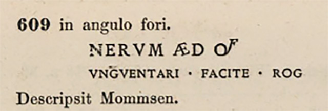 VII.9.13 Pompeii. Inscription recorded in CIL IV 1871 as described by Mommsen.
NERVM AED OVF
VNGVENTARI FACITE ROG

Later in CIL IV 1871 this is changed to VERVM

Verum aed(ilem) o(ro) v(os) f(aciatis)
Unguentari facite rog(amus)        [CIL IV 609]

See Corpus Inscriptionum Latinarum Vol. IV, 1871. Berlin: Reimer, p. 38, p. 195.
