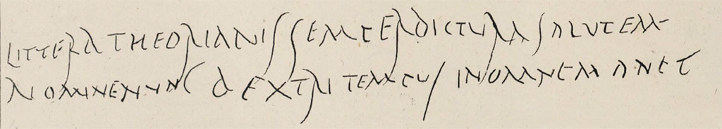 VIII.1.1 Pompeii. Drawing of scratched graffiti from Basilica.
LITTERA THEORIANIS SEMPER DICTVRA SALVTEM-
NOMINE NVNC DEXTRI TEMPVS IN OMNE MANET      [CIL IV 1891]
See Corpus Inscriptionum Latinarum Vol. IV, 1871. Berlin: Reimer, p. 121, Tav. XXV no 6. Now in Naples Archaeological Museum, inventory number 4706.

