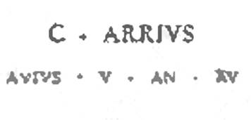 Boscoreale. Sepolcreto della gens Arria. Funeral title, engraved on a marble plaque.
C. ARRIVS
AVIVS V AN XV

C(aius) Arrius / Avius v(ixit) a(nnos) XV
Caius Arrius Avius. Lived 15 years.
